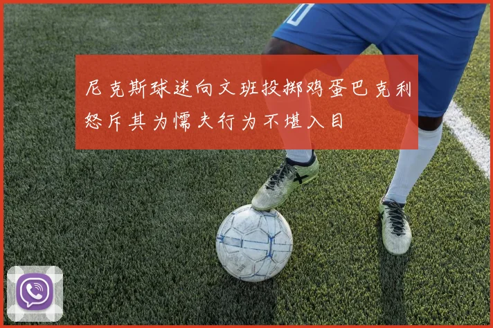 尼克斯球迷向文班投掷鸡蛋巴克利怒斥其为懦夫行为不堪入目