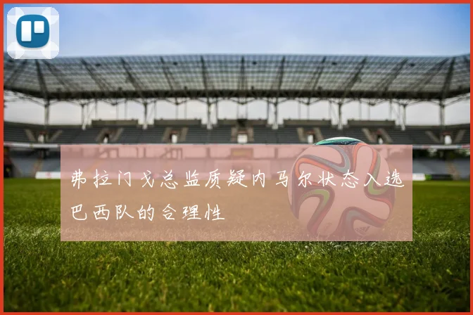 弗拉门戈总监质疑内马尔状态入选巴西队的合理性